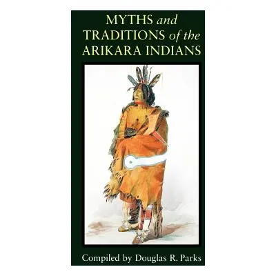 "Myths and Traditions of the Arikara Indians" - "" ("Parks Douglas R.")