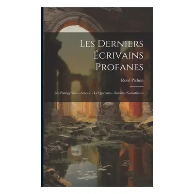 "Les Derniers crivains Profanes: Les Pangyristes - Ausone - le Querolus - Rutilius Namatianus" -