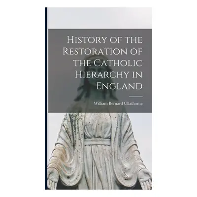 "History of the Restoration of the Catholic Hierarchy in England" - "" ("Ullathorne William Bern