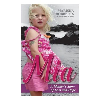 "Mia: A Mother's Story of Loss and Hope" - "" ("Robberts Mariska")