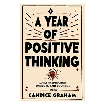 "A Year of Positive Thinking: Daily Inspiration Wisdom, and Courage" - "" ("Graham Candice")