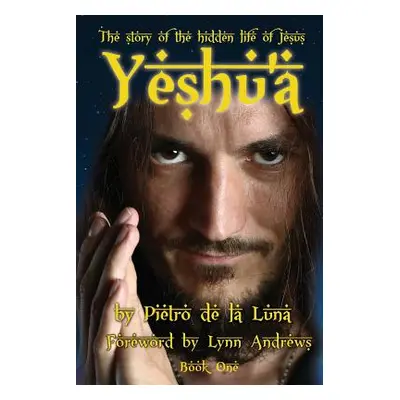 "Yeshu'a: The story of the hidden life of Jesus: Book One" - "" ("De La Luna Pietro")