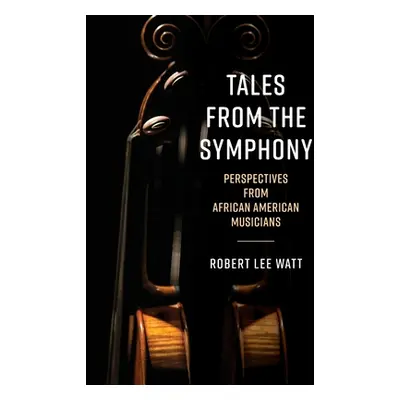 "Tales from the Symphony: Perspectives from African American Musicians" - "" ("Watt Robert Lee")