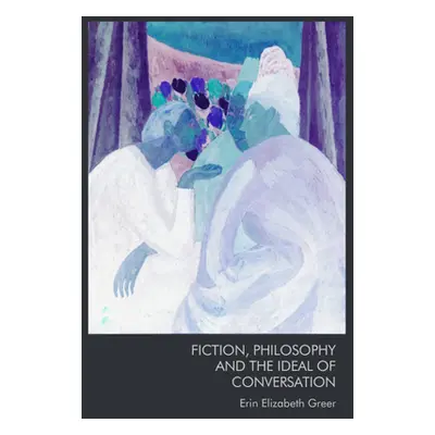 "Fiction, Philosophy and the Ideal of Conversation" - "" ("Elizabeth Greer Erin")