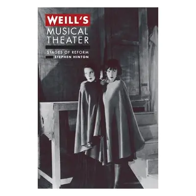 "Weill's Musical Theater: Stages of Reform" - "" ("Hinton Stephen")