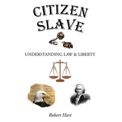 "Citizen Slave: Understanding Law & Liberty" - "" ("Hart Robert")