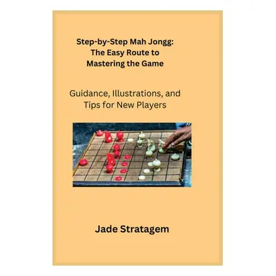 "Step-by-Step Mah Jongg: Guidance, Illustrations, and Tips for New Players" - "" ("Stratagem Jad