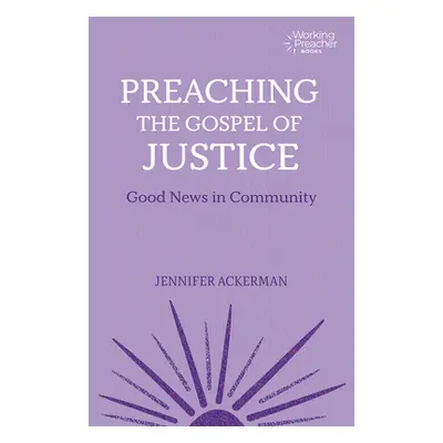 "Preaching the Gospel of Justice: Good News in Community" - "" ("Ackerman Jennifer L.")