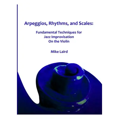 "Arpeggios, Rhythms, and Scales" - "" ("Laird Mike")