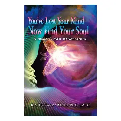 "You've Lost Your Mind Now Find Your Soul: A Human's Path to Awakening" - "" ("Range Lmhc Sandy"