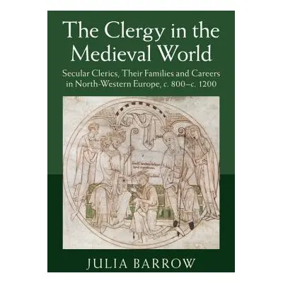 "The Clergy in the Medieval World: Secular Clerics, Their Families and Careers in North-Western 