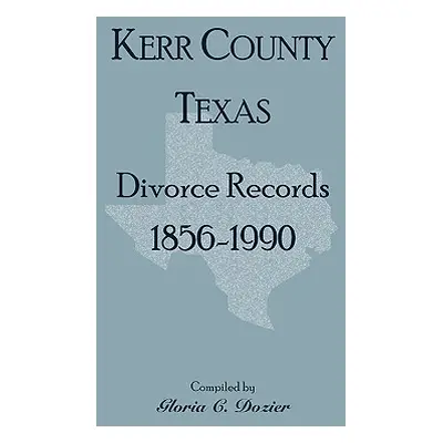 "Divorce Records Kerr County, Texas, 1856-1990" - "" ("Dozier Gloria Clifton")