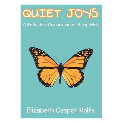 "Quiet Joys: A Reflective Celebration of Being Well" - "" ("Rolfs Elizabeth Casper")