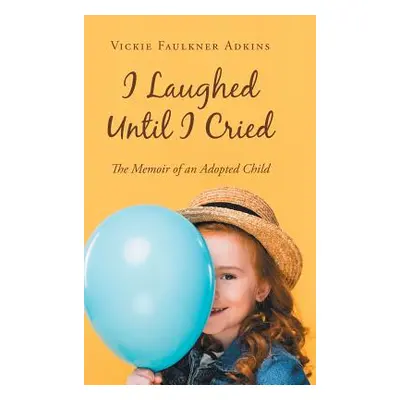 "I Laughed Until I Cried: The Memoir of an Adopted Child" - "" ("Adkins Vickie Faulkner")