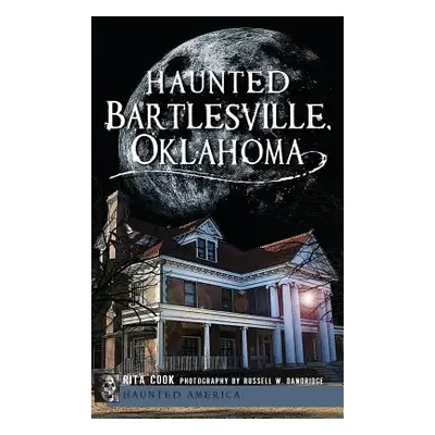 "Haunted Bartlesville, Oklahoma" - "" ("Cook Rita")