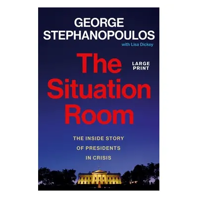 "The Situation Room: The Inside Story of Presidents in Crisis" - "" ("Stephanopoulos George")