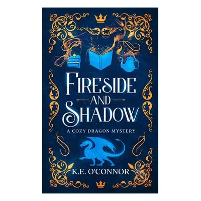 "Fireside and Shadow: a cozy dragon mystery" - "" ("O'Connor K. E.")