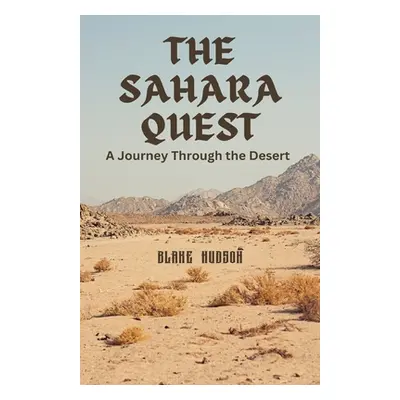 "The Sahara Quest: A Journey Through the Desert" - "" ("Hudson Blake")