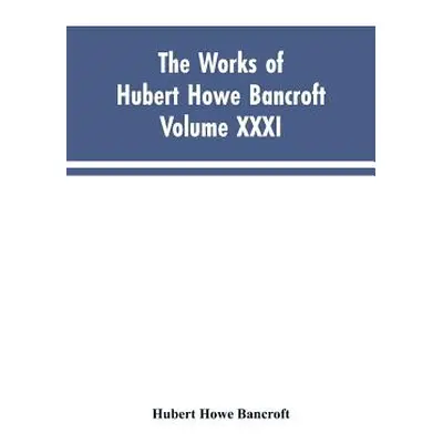 "The Works of Hubert Howe Bancroft, Vol. XXXI: History of Washington, Idaho, and Montana, 1845-1