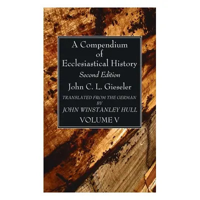 "A Compendium of Ecclesiastical History, Volume 5" - "" ("Gieseler John C. L.")