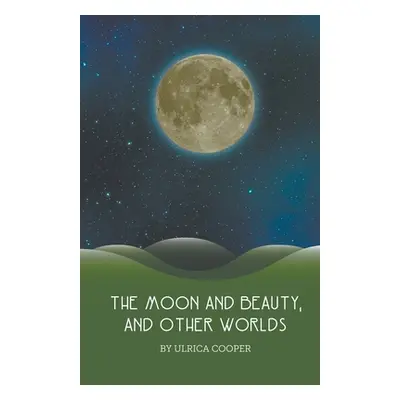 "The Moon and Beauty, and Other Worlds" - "" ("Cooper Ulrica")