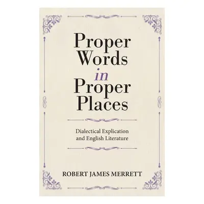 "Proper Words in Proper Places: Dialectical Explication and English Literature" - "" ("Merrett R