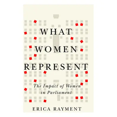 "What Women Represent: The Impact of Women in Parliament" - "" ("Rayment Erica")