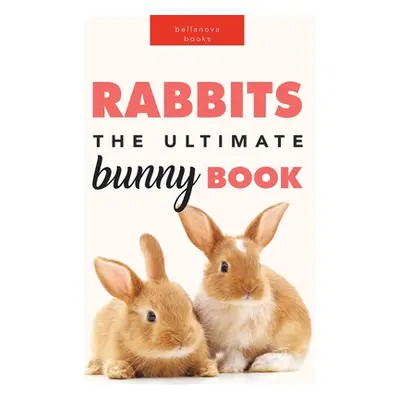 "Rabbits: The Ultimate Bunny Book for Kids:100+ Amazing Rabbit Facts, Photos, Species Guide & Mo