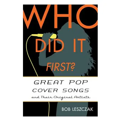 "Who Did It First?: Great Pop Cover Songs and Their Original Artists" - "" ("Leszczak Bob")