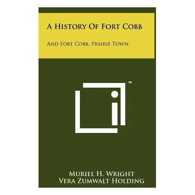 "A History of Fort Cobb: And Fort Cobb, Prairie Town" - "" ("Wright Muriel H.")