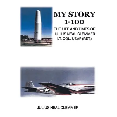 "My Story 1-100: The Life and Times of Julius Neal Clemmer Lt. Col. Usaf (Ret.)" - "" ("Clemmer 