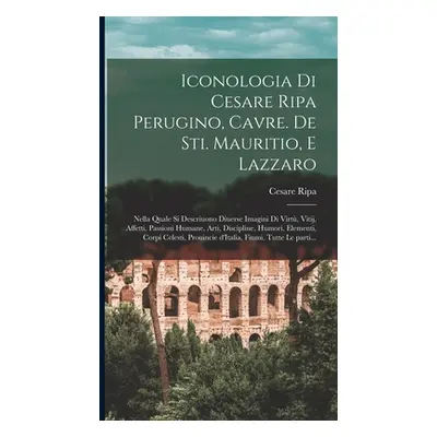 "Iconologia di Cesare Ripa perugino, cavre. de sti. Mauritio, e Lazzaro: Nella quale si descriuo