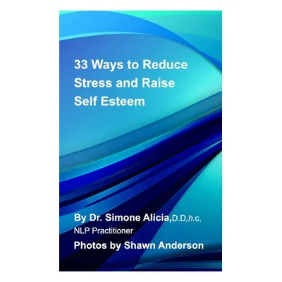 "33 Ways to Reduce Stress and Raise Self Esteem" - "" ("Alicia Simone")