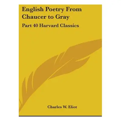 "English Poetry From Chaucer to Gray: Part 40 Harvard Classics" - "" ("Eliot Charles W.")