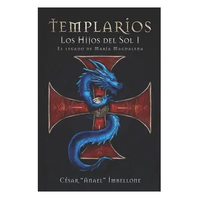 "Templarios, Los Hijos del Sol 1: El legado de Maria Magdalena" - "" ("Imbellone Csar Anael")