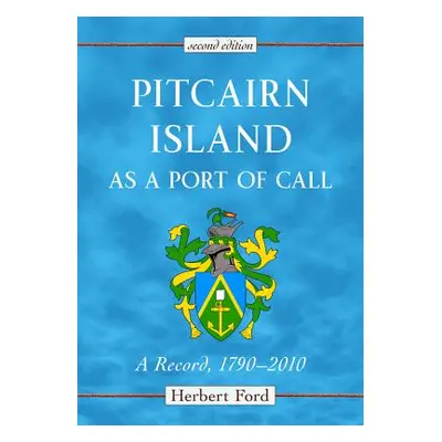 "Pitcairn Island as a Port of Call: A Record, 1790-2010, 2D Ed." - "" ("Ford Herbert")