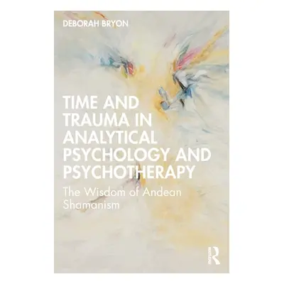 "Time and Trauma in Analytical Psychology and Psychotherapy: The Wisdom of Andean Shamanism" - "