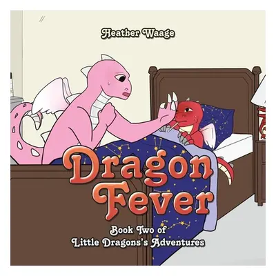 "Dragon Fever: Book Two of Little Dragons's Adventures" - "" ("Waage Heather")