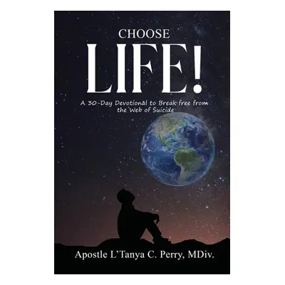 "Choose Life!: A 30-Day Devotional to Break Free from the Web of Suicide" - "" ("Perry L'Tanya C