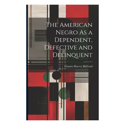 "The American Negro As a Dependent, Defective and Delinquent" - "" ("McCord Charles Harvey")