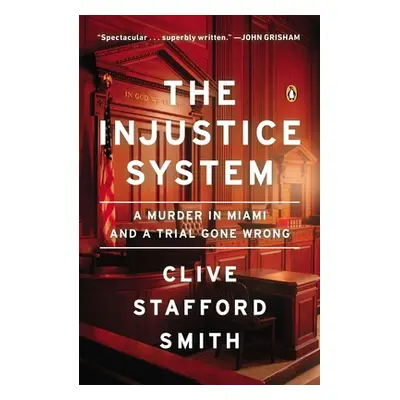 "The Injustice System: A Murder in Miami and a Trial Gone Wrong" - "" ("Stafford Smith Clive")