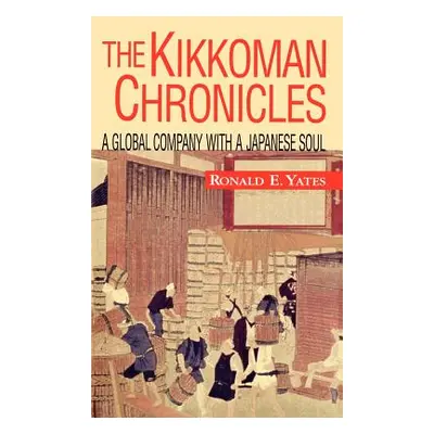 "The Kikkoman Chronicles: A Global Company with a Japanese Soul" - "" ("Yates Ronald E.")