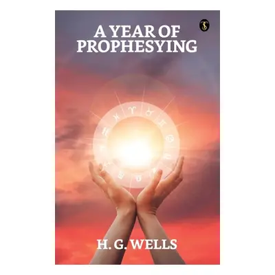 "A Year Of Prophesying" - "" ("Wells H. G.")