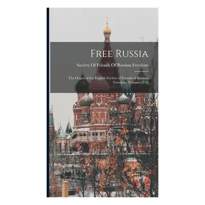 "Free Russia: The Organ of the English Society of Friends of Russian Freedom, Volumes 2-16" - ""