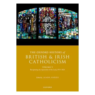 "The Oxford History of British and Irish Catholicism, Volume V: Recapturing the Apostolate of th