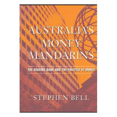 "Australia's Money Mandarins: The Reserve Bank and the Politics of Money" - "" ("Bell Stephen")