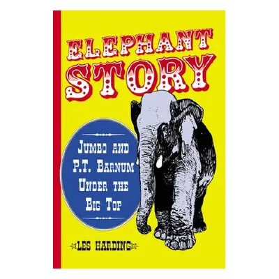 "Elephant Story: Jumbo and P.T. Barnum Under the Big Top" - "" ("Harding Les")