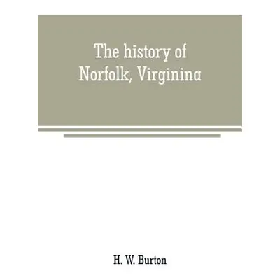 "The history of Norfolk, Virginina: a review of important events and incidents which occurred fr