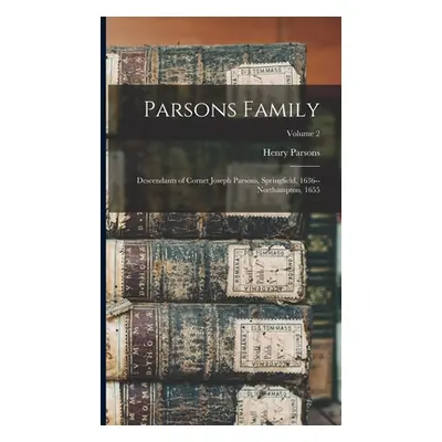 "Parsons Family: Descendants of Cornet Joseph Parsons, Springfield, 1636--Northampton, 1655; Vol