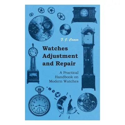 "Watches Adjustment and Repair - A Practical Handbook on Modern Watches" - "" ("Camm F. J.")